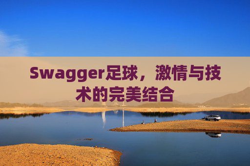 Swagger足球，激情与技术的完美结合